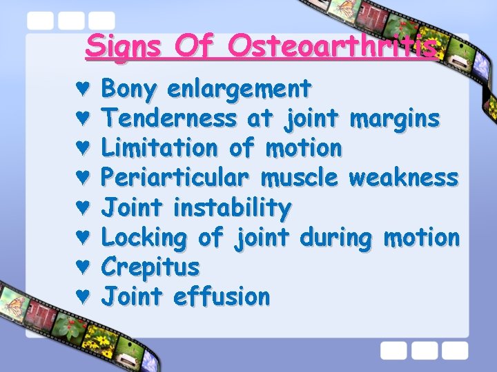 Signs Of Osteoarthritis ♥ ♥ ♥ ♥ Bony enlargement Tenderness at joint margins Limitation