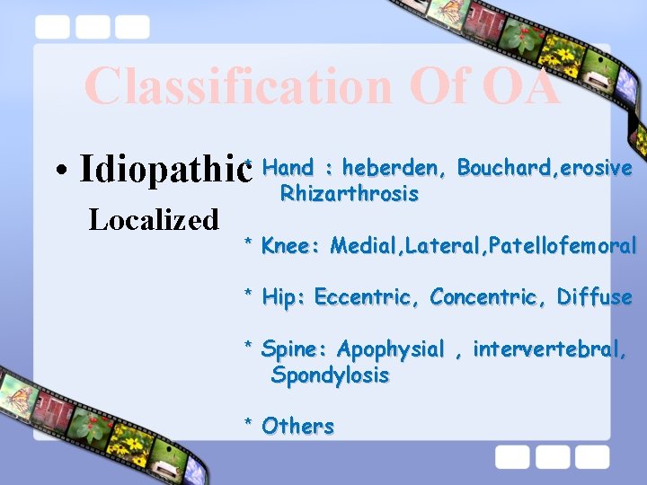 Classification Of OA : heberden, Bouchard, erosive • Idiopathic* Hand Rhizarthrosis Localized Rhizarthrosis *