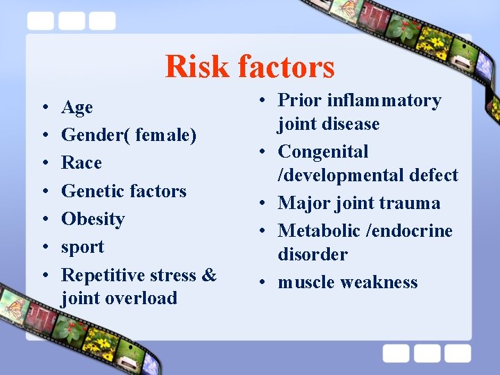 Risk factors • • Age Gender( female) Race Genetic factors Obesity sport Repetitive stress