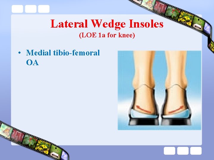 Lateral Wedge Insoles (LOE 1 a for knee) • Medial tibio-femoral OA 