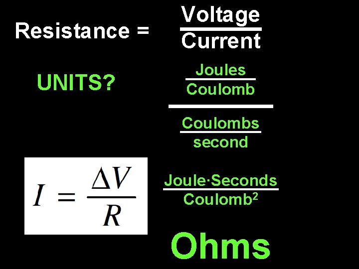 Resistance = UNITS? Voltage Current Joules Coulombs second Joule·Seconds Coulomb 2 Ohms 