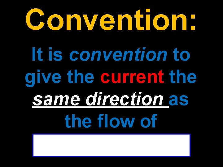 Convention: It is convention to give the current the same direction as the flow