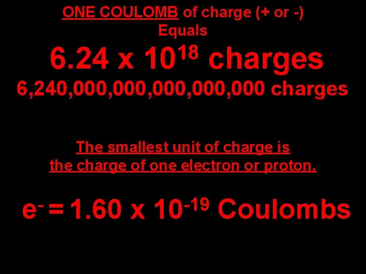 ONE COULOMB of charge (+ or -) Equals 6. 24 x 18 10 charges