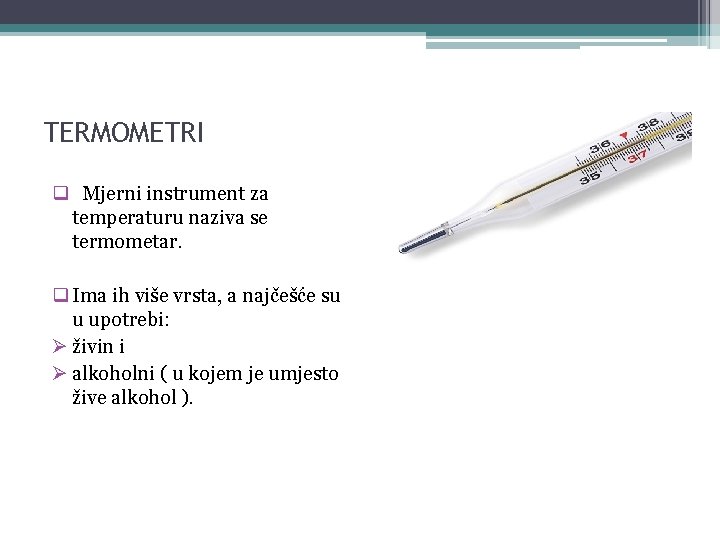 TERMOMETRI q Mjerni instrument za temperaturu naziva se termometar. q Ima ih više vrsta,