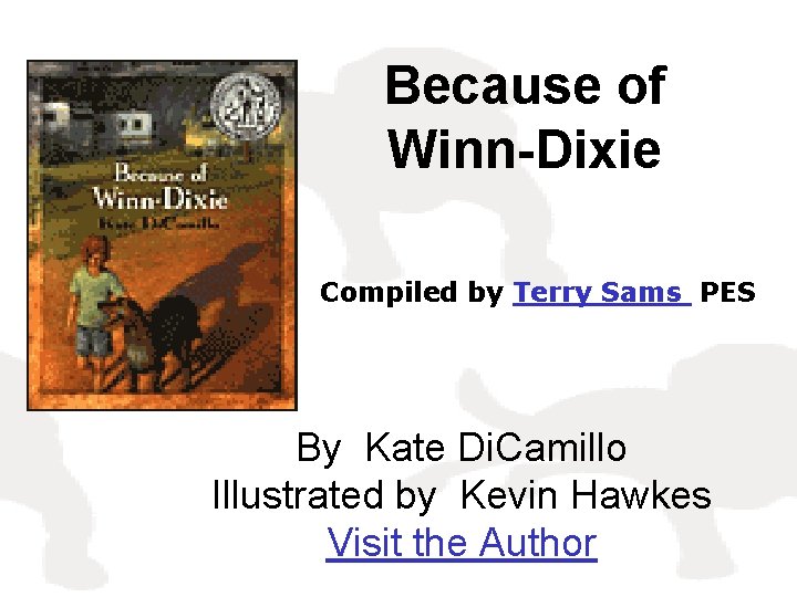 Because of Winn-Dixie Compiled by Terry Sams PES By Kate Di. Camillo Illustrated by