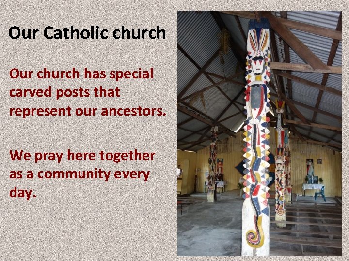 Our Catholic church Our church has special carved posts that represent our ancestors. We
