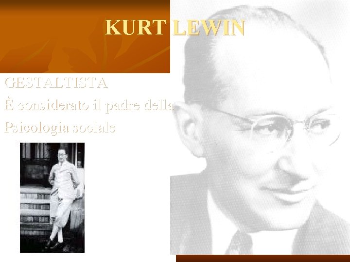 KURT LEWIN GESTALTISTA È considerato il padre della Psicologia sociale KURT LEWIN GESTALTISTA È considerato il padre della Psicologia sociale