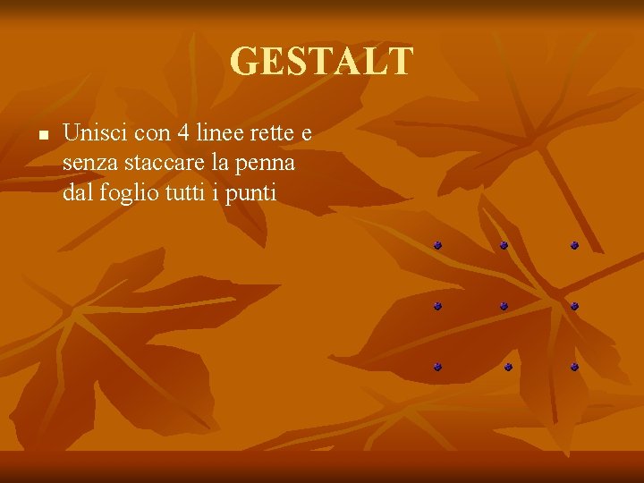GESTALT n Unisci con 4 linee rette e senza staccare la penna dal foglio GESTALT n Unisci con 4 linee rette e senza staccare la penna dal foglio