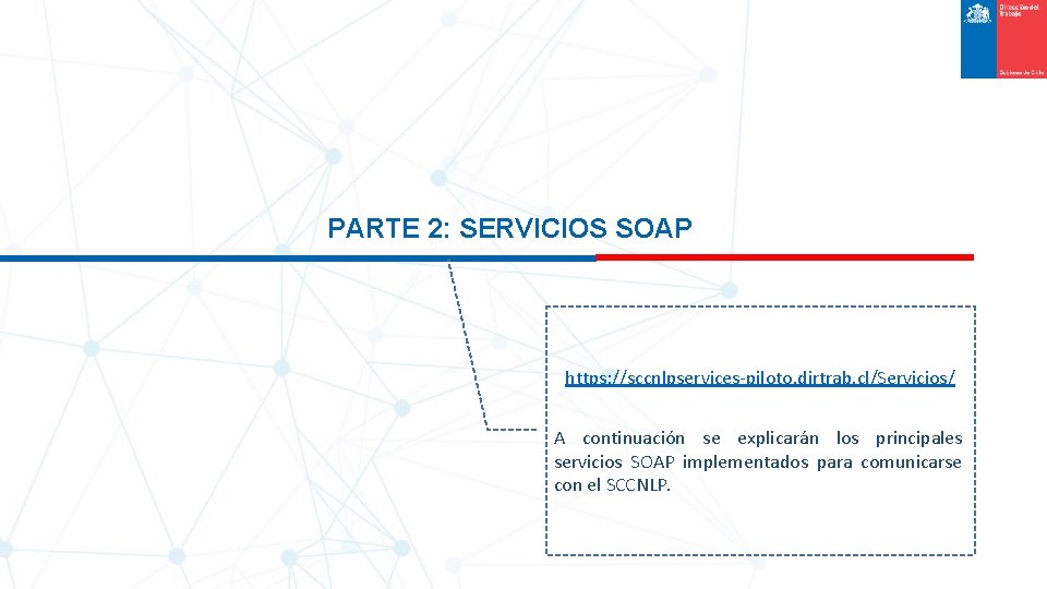 PARTE 2: SERVICIOS SOAP https: //sccnlpservices-piloto. dirtrab. cl/Servicios/ A continuación se explicarán los principales