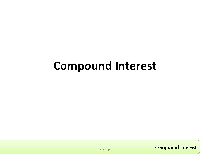 Compound Interest S. Y. Tan Compound Interest Compound Interest S. Y. Tan Compound Interest