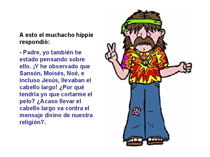 A esto el muchacho hippie respondió: - Padre, yo también he estado pensando sobre