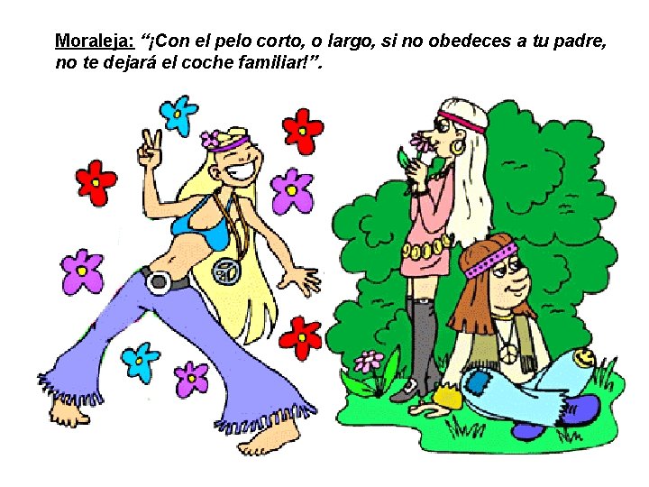 Moraleja: “¡Con el pelo corto, o largo, si no obedeces a tu padre, no