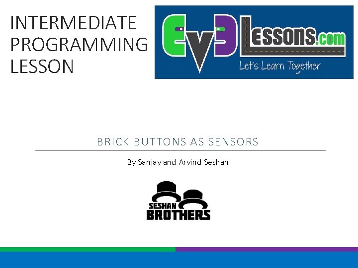 INTERMEDIATE PROGRAMMING LESSON BRICK BUTTONS AS SENSORS By Sanjay and Arvind Seshan 