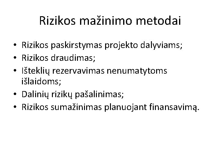 Rizikos mažinimo metodai • Rizikos paskirstymas projekto dalyviams; • Rizikos draudimas; • Išteklių rezervavimas