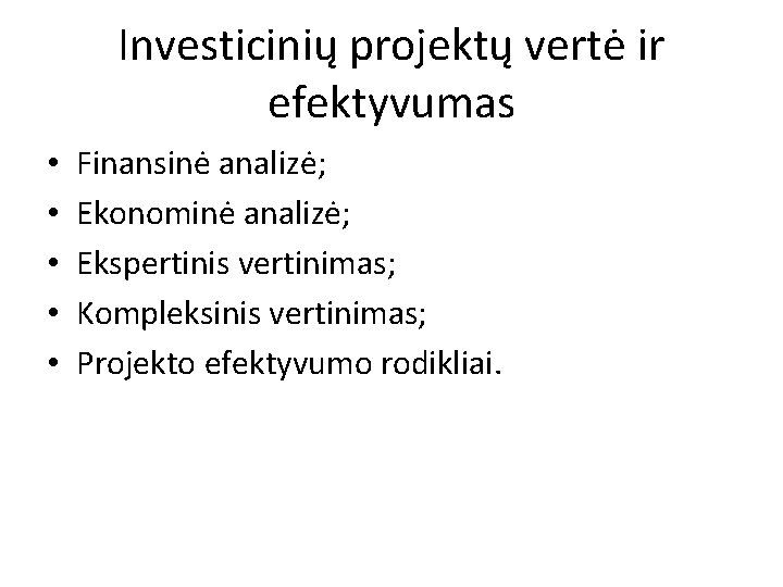 Investicinių projektų vertė ir efektyvumas • • • Finansinė analizė; Ekonominė analizė; Ekspertinis vertinimas;