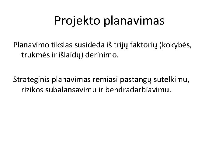 Projekto planavimas Planavimo tikslas susideda iš trijų faktorių (kokybės, trukmės ir išlaidų) derinimo. Strateginis