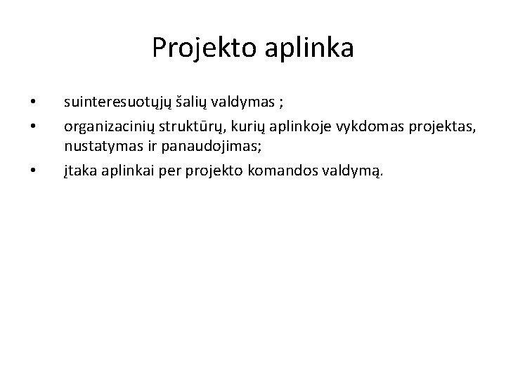 Projekto aplinka • • • suinteresuotųjų šalių valdymas ; organizacinių struktūrų, kurių aplinkoje vykdomas