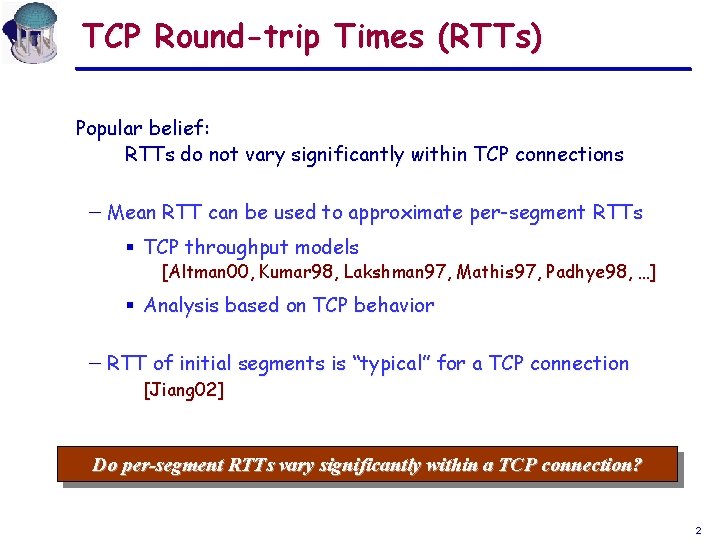 TCP Round-trip Times (RTTs) Popular belief: RTTs do not vary significantly within TCP connections