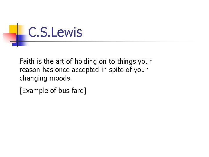 C. S. Lewis Faith is the art of holding on to things your reason