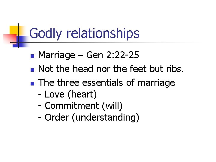 Godly relationships n n n Marriage – Gen 2: 22 -25 Not the head