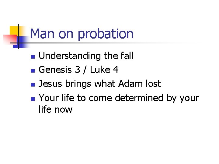 Man on probation n n Understanding the fall Genesis 3 / Luke 4 Jesus