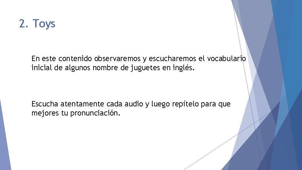 2. Toys En este contenido observaremos y escucharemos el vocabulario inicial de algunos nombre