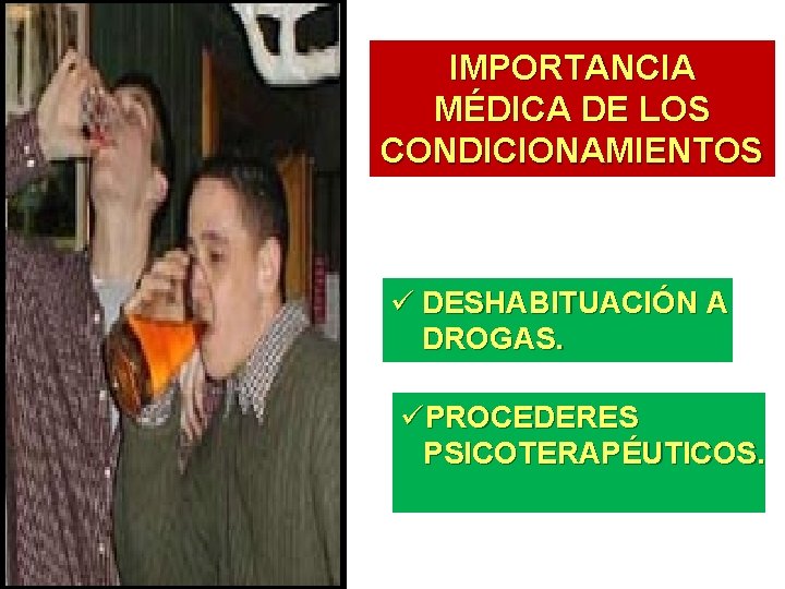 IMPORTANCIA MÉDICA DE LOS CONDICIONAMIENTOS ü DESHABITUACIÓN A DROGAS. üPROCEDERES PSICOTERAPÉUTICOS. 