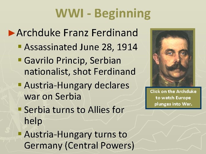 WWI - Beginning ►Archduke Franz Ferdinand § Assassinated June 28, 1914 § Gavrilo Princip,