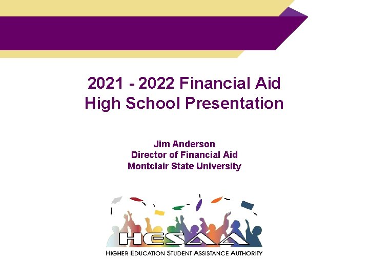 2021 - 2022 Financial Aid High School Presentation Jim Anderson Director of Financial Aid