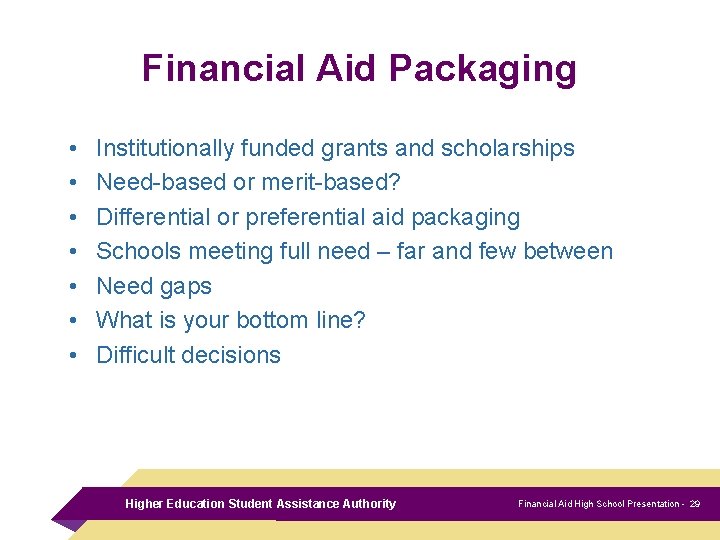 Financial Aid Packaging • • Institutionally funded grants and scholarships Need-based or merit-based? Differential