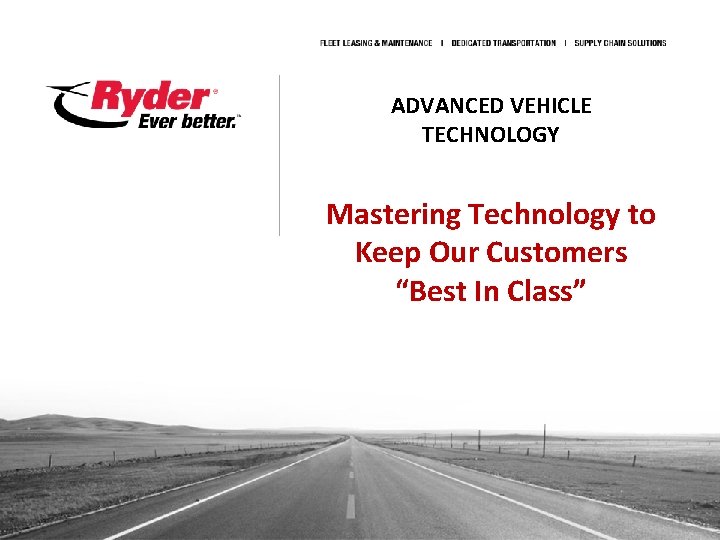 ADVANCED VEHICLE TECHNOLOGY Mastering Technology to Keep Our Customers “Best In Class” 
