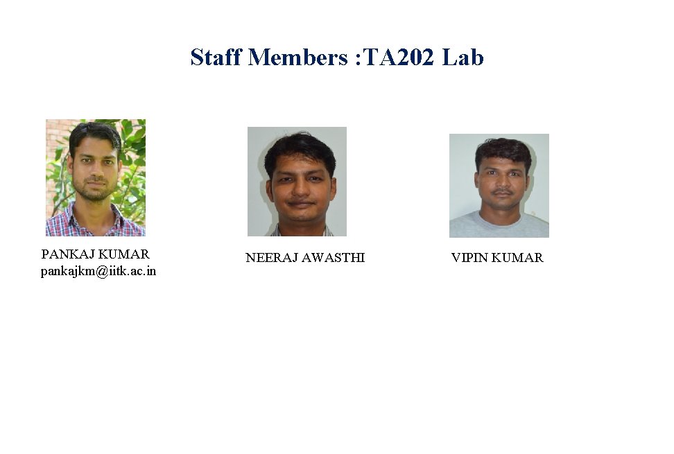 Staff Members : TA 202 Lab PANKAJ KUMAR pankajkm@iitk. ac. in NEERAJ AWASTHI VIPIN Staff Members : TA 202 Lab PANKAJ KUMAR pankajkm@iitk. ac. in NEERAJ AWASTHI VIPIN