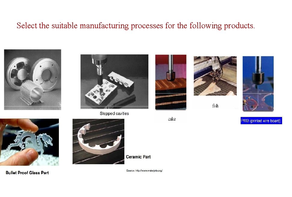 Select the suitable manufacturing processes for the following products. Select the suitable manufacturing processes for the following products.