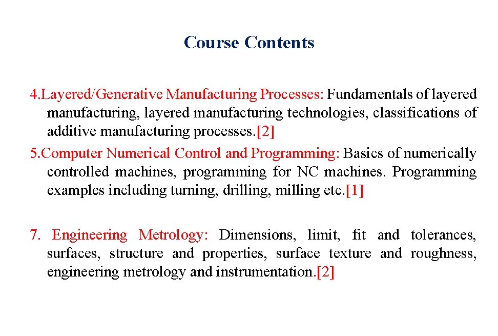 Course Contents 4. Layered/Generative Manufacturing Processes: Fundamentals of layered manufacturing, layered manufacturing technologies, classifications Course Contents 4. Layered/Generative Manufacturing Processes: Fundamentals of layered manufacturing, layered manufacturing technologies, classifications