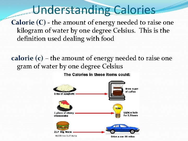 Understanding Calories Calorie (C) - the amount of energy needed to raise one kilogram