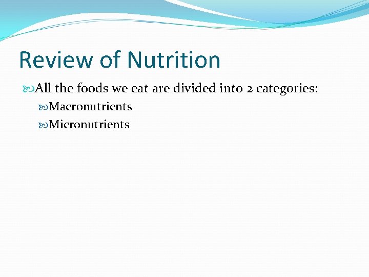 Review of Nutrition All the foods we eat are divided into 2 categories: Macronutrients