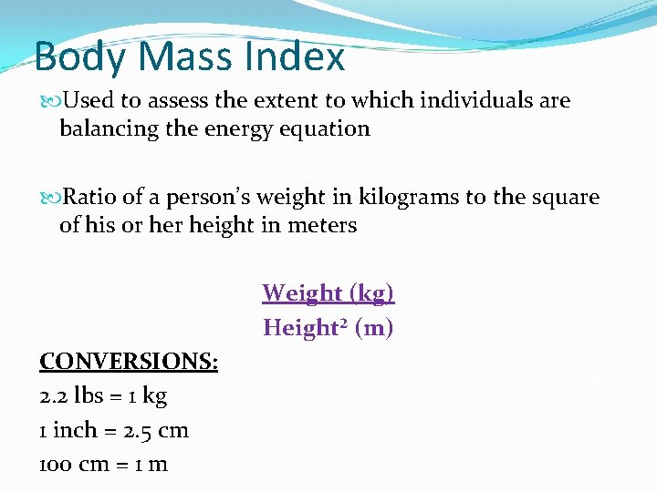 Body Mass Index Used to assess the extent to which individuals are balancing the