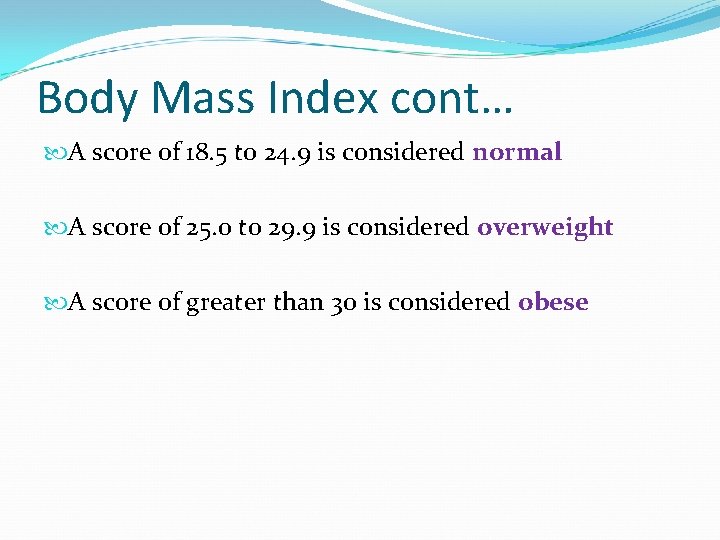 Body Mass Index cont… A score of 18. 5 to 24. 9 is considered