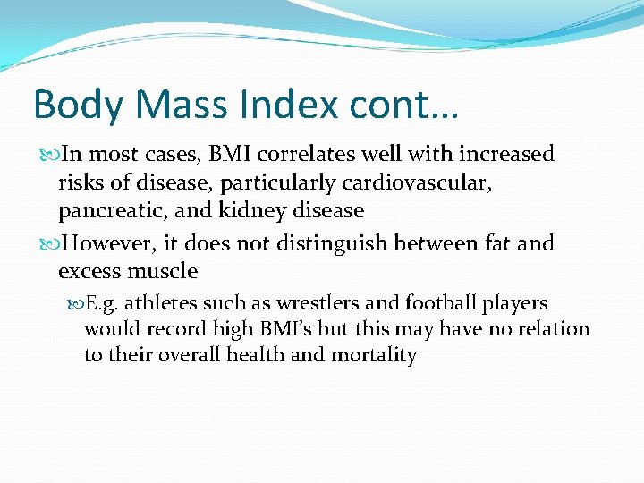 Body Mass Index cont… In most cases, BMI correlates well with increased risks of