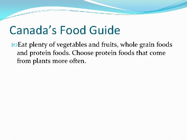 Canada’s Food Guide Eat plenty of vegetables and fruits, whole grain foods and protein