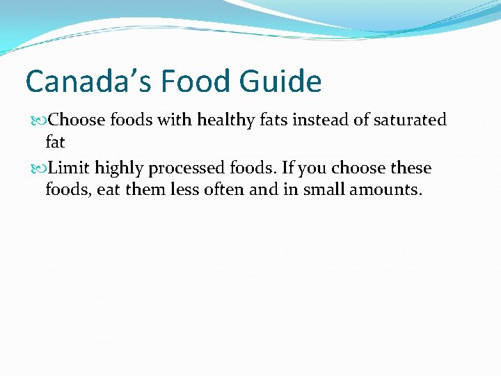 Canada’s Food Guide Choose foods with healthy fats instead of saturated fat Limit highly