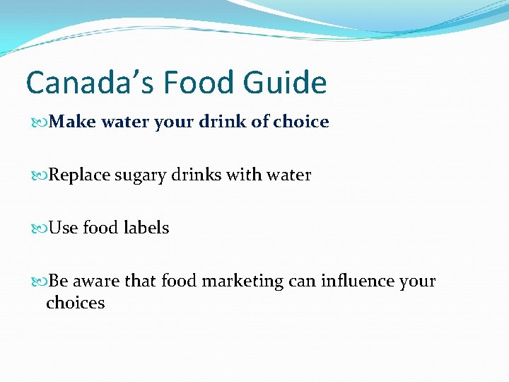 Canada’s Food Guide Make water your drink of choice Replace sugary drinks with water