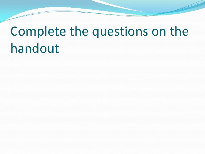 Complete the questions on the handout 