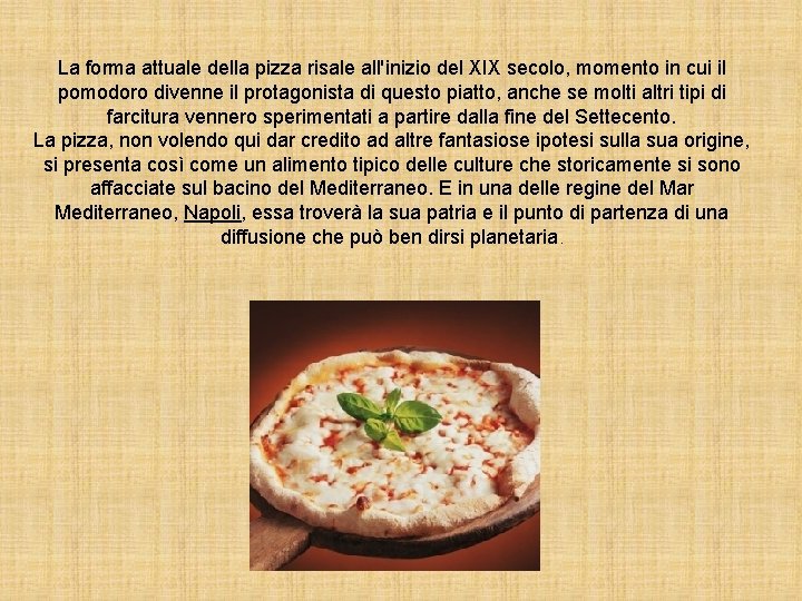 La forma attuale della pizza risale all'inizio del XIX secolo, momento in cui il