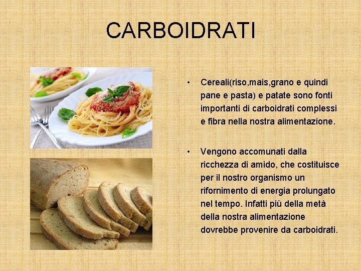 CARBOIDRATI • Cereali(riso, mais, grano e quindi pane e pasta) e patate sono fonti