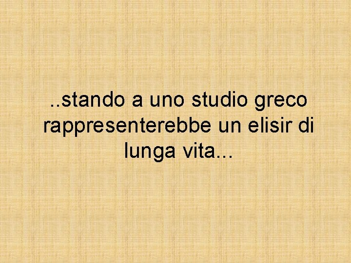 . . stando a uno studio greco rappresenterebbe un elisir di lunga vita. .