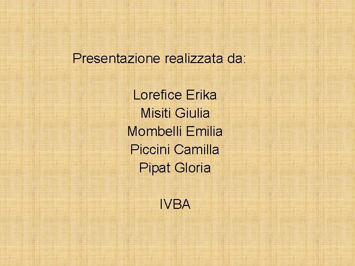  Presentazione realizzata da: Lorefice Erika Misiti Giulia Mombelli Emilia Piccini Camilla Pipat Gloria