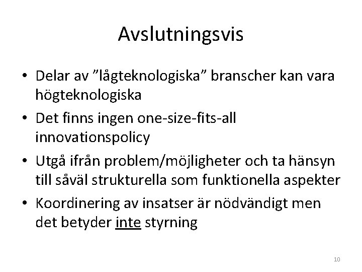 Avslutningsvis • Delar av ”lågteknologiska” branscher kan vara högteknologiska • Det finns ingen one-size-fits-all