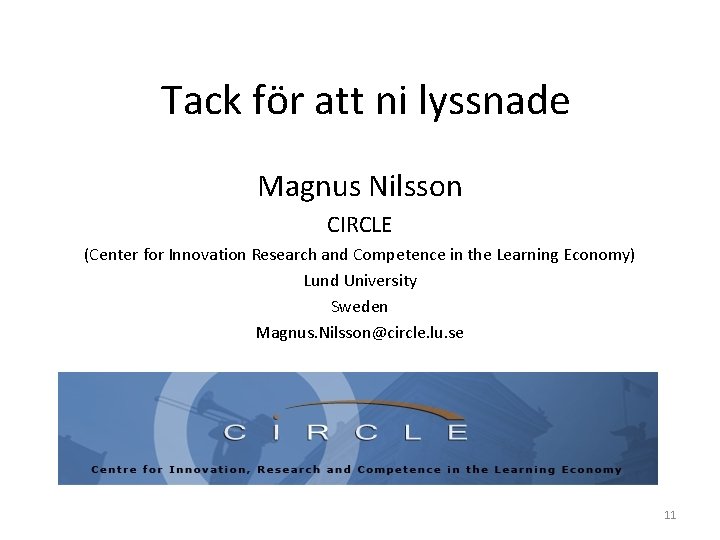 Tack för att ni lyssnade Magnus Nilsson CIRCLE (Center for Innovation Research and Competence