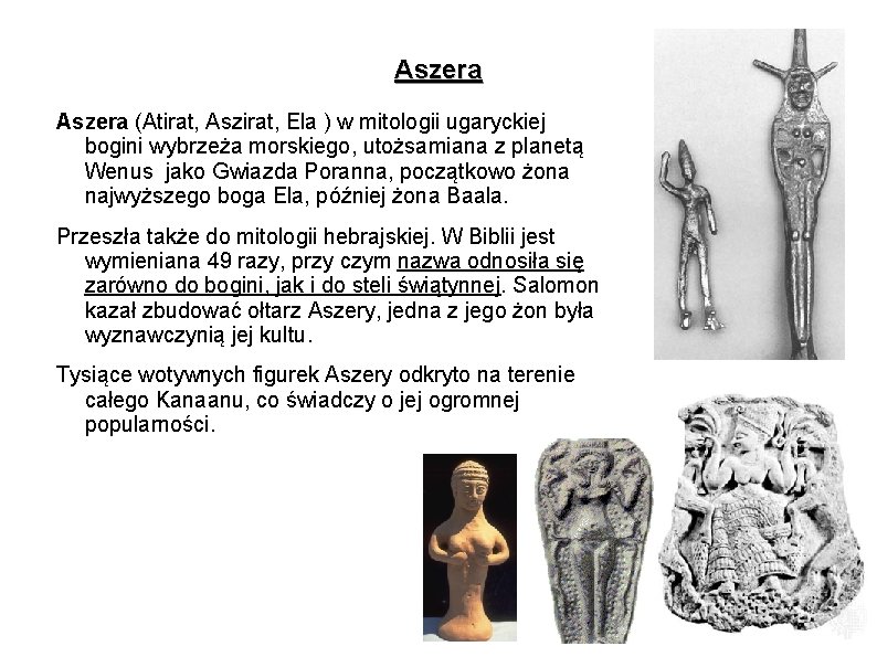 Aszera (Atirat, Aszirat, Ela ) w mitologii ugaryckiej bogini wybrzeża morskiego, utożsamiana z planetą